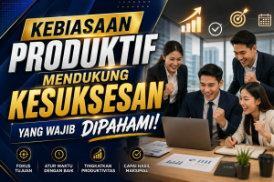 Read more about the article Kebiasaan Produktif Mendukung Kesuksesan