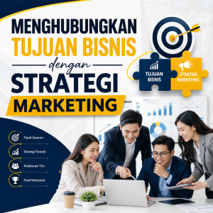 Read more about the article Menghubungkan Tujuan Bisnis dengan Strategi Marketing