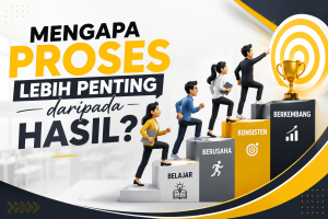 Read more about the article Mengapa Proses Lebih Penting daripada Hasil?