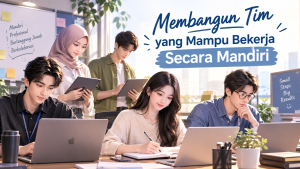Read more about the article Membangun Tim yang Mampu Bekerja Secara Mandiri